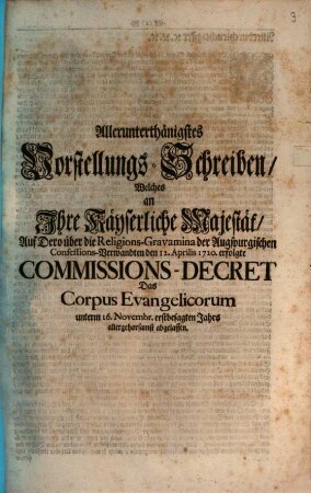 Allerunterthänigstes Vorstellungs-Schreiben, Welches an Ihre Käyserliche Majestät, Auf Dero über die Religions-Gravamina der Augspurgischen Confessions-Verwandten den 12. Aprilis 1720. erfolgte Commissions-Decret Das Corpus Evangelicorum unterm 16. Novembr. erstbesagten Jahrs allergehorsamst abgelassen