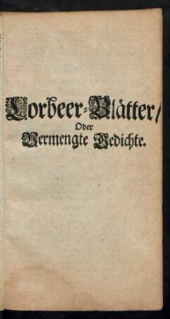 Lorbeer-Blätter / Oder Vermengte Gedichte