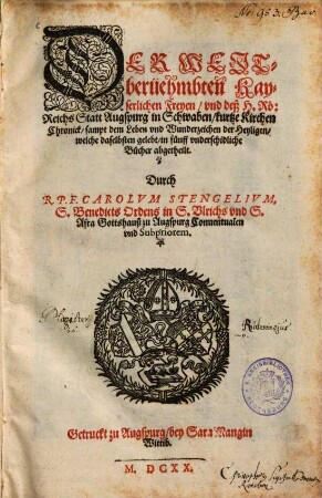 Der Weitberüehmbten Kayserlichen Freyen, und deß H. Rö. Reichs Statt Augspurg in Schwaben, kurtze Kirchen Chronick : sampt dem Leben und Wunderzeichen der Heyligen, welche daselbsten gelebt ; in fünff underschidliche Bücher abgetheilt = Imagines Sanctorum Augustanorum Vindelicorum aereis tabellis expressae
