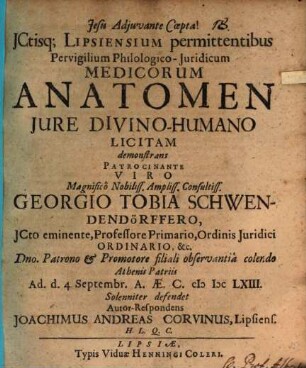 ICtisq[ue] Lipsiensium permittentibus Pervigilium Philologico-Juridicum Medicorum Anatomen Jure Divino-Humano Licitam demonstrans