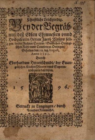 Christliche Leichpredig, Bey der Begräbnuß deß Edlen Ehrnvesten unnd Hochgelerten Herren Jacob Mosers seligen, beeder Rechten Doctorn, Gräflichen Oetingischen Raht unnd Cantzlers zu Oetingen