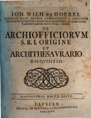 Ioh. Wilh. de Goebel ... De archiofficiorum S. R. I. origine, et archithesaurario disquisitio : Hannoverae MDCCX. edita