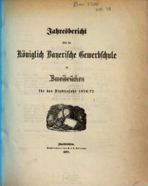 Jahresbericht über die Königlich Bayerische Gewerbschule zu Zweibrücken : für das Studienjahr .... 1876/77