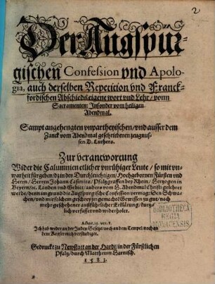 Der Augspürgischen Confession vnd Apologia, auch derselben Repetition vnd Franckfordischen Abschieds eigene wort vnd Lehr vonn Sacramenten ... : Sampt angehengten vnpartheyischen ... zeugnussen D. Luthers. ...