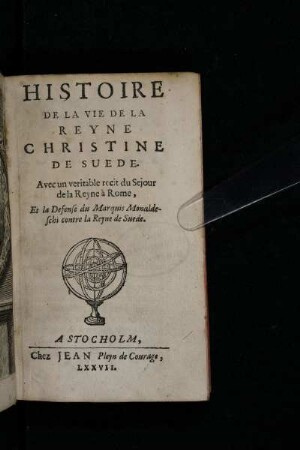 Histoire de la vie de la reyne Christine de Suede : Avec un veritable recit du Sejour de la Reyne à Rome, Et la Defense du Marquis Monaldeschi contre la Reyne de Suede.