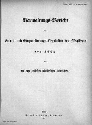 1866: Verwaltungs-Bericht der Servis- und Einquartierungs-Deputation des Magistrats pro ... nebst den dazu gehörigen tabellarischen Uebersichten