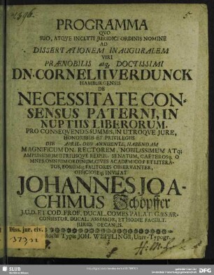 Programma Quo Suo, Atque Inclyti Iuridici Ordinis Nomine Ad Dissertationem Inauguralem ... Dn. Cornelii Verdunck Hamburgensis De Necessitate Consensus Paterni, In Nuptiis Liberorum. Pro Consequendis Summis, In Utroque Iure, Honoribus Et Privilegiis Die April. Deo Annuente ... Invitat : [PP. d. 10. April A. M.DC.XCIIX. Sub Sigillo Facult. Iuridicae.]