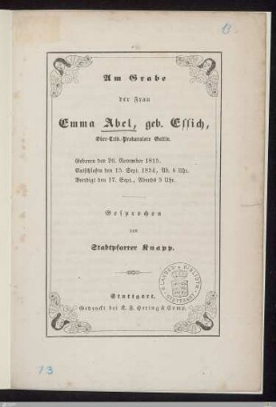Am Grabe der Frau Emma Abel, geb. Essich : Ober-Trib.-Prokurators Gattin; geboren den 20. November 1815, entschlafen den 15. Sept., Ab. 6 Uhr, beerdigt den 17. Sept., Abends 5 Uhr