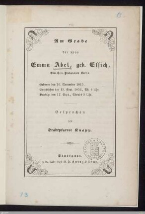 Am Grabe der Frau Emma Abel, geb. Essich : Ober-Trib.-Prokurators Gattin; geboren den 20. November 1815, entschlafen den 15. Sept., Ab. 6 Uhr, beerdigt den 17. Sept., Abends 5 Uhr