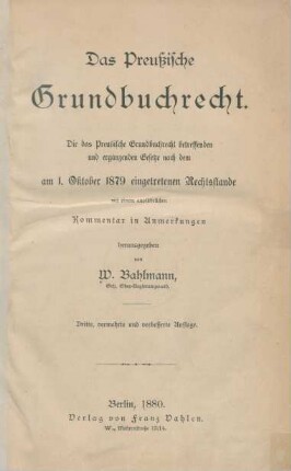 Das Preußische Grundbuchrecht : die das Preussische Grundbuchrecht betreffenden und ergänzenden Gesetze nach dem am 1. Oktober 1879 eingetretenen Rechtsstande