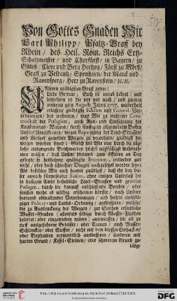 Von Gottes Gnaden Wir Carl Philipp, Pfaltz-Graff bey Rhein, des Heil. Röm. Reichs Ertz-Schatzmeister, und Churfürst, ... Unseren gnädigsten Gruß zuvor: Liebe Getreue; Euch ist vorab bekent, und bewehren es die vor und nach, und zwaren unterem 9ten Augusti Jahrs 1727. wiederholt erlassene gnädigste Edicten und General-Verordnungen, des mehreren, was Wir zu mehrerer Commodität der Passagiers, auch Aus- und Einführung der Kauffmanns-Wahren, forth sonstigem allgemeinem Besten Unserer Unterthanen, wegen Reparirung der Land-Strassen, und übriger gemeiner Weegen zu verordnen, gnädigst bewogen worden seynd ... : [Düsseldorff, den 26. Aprilis 1731]