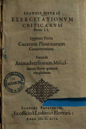 Ioannis Meursii Exercitationum criticarum partes II : quarum prima curarum Plautinarum commentarium, secunda Animadversionum miscellarum libros quatuor complectitur