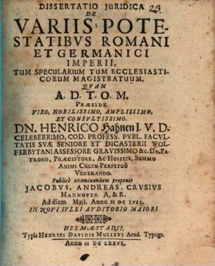 Diss. iur. de variis potestatibus Romani deGermanici Imperii, tum specularium, tum ecclesiasticorum magistratuum