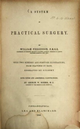 A system of practical Surgery : With 246 illustrations, from drawings by Bagg, engraved by Gilbert. With notes and additional illustrations, by George W. Norris