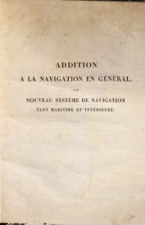 Addition à la navigation en général ou Nouveau système de navigation tant maritime qu'intérieure : mémoire descriptif