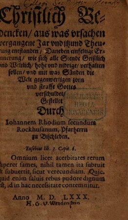 Christlich Bedencken, aus was vrsachen vergangene Jar vnd jtzund Theurung entstanden : Daneben einfeltige Erinnerung, wie sich alle Stende Geistlich vnd Weltlich, hohe vnd nidrige, verhalten sollen, vnd mit was Sünden die Welt gegenwertigen zorn vnd straffe Gottes verschuldet