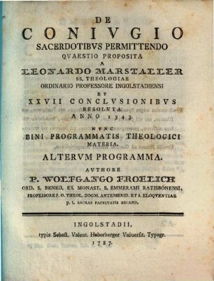 De Conivgio Sacerdotibus Permittendo : quaestio proposita a Leonardo Marstaller ... et XXVII conclusionibus resoluta anno 1543 ; nunc bini programmatis theologici materia. 2