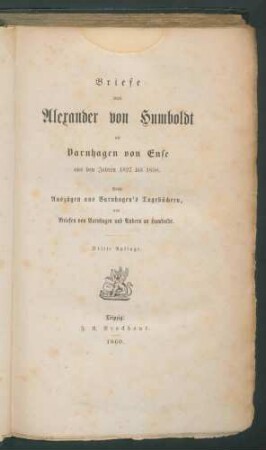 Briefe von Alexander von Humboldt an Varnhagen von Ense aus den Jahren 1827 bis 1858:Nebst Auszügen aus Varnhagen's Tagebüchern, und Briefen von Varnhagen und Anderen an Humboldt. - 3. Aufl. -
