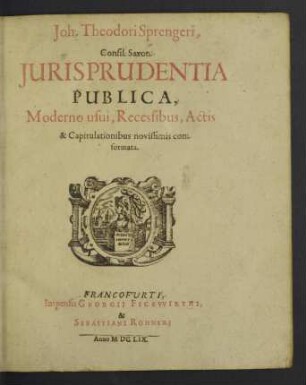 Joh. Theodori Sprengeri ... Jurisprudentia Publica, Moderno usui, Recessibus, Actis & Capitulationibus novissimis conformata