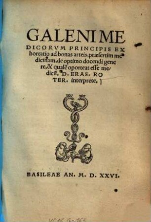 Galeni medicorum principis exhortatio ad bonas arteis, praesertim medicinam, de optimo docendi genere, & qualem operteat esse medicum