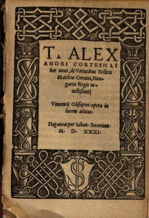 T. Alexandri Cortesii Liber unus, de Virtutibus Bellicis Matthiae Coruini, Hungariae Regis Inuictißimi