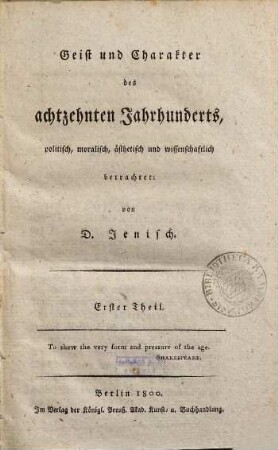 Geist und Charakter des achtzehnten Jahrhunderts, politisch, moralisch, ästhetisch und wissenschaftlich betrachtet, 1. Cultur-Charakter des achtzehnten Jahrhunderts, nach bürgerlicher Verfassung, Sittlichkeit, Kunstgeschmack und Wissenschaft : mit besonderer Rücksicht auf die allgemeine Vervollkommnung oder Verschlimmerung des menschlichen Geschlechts