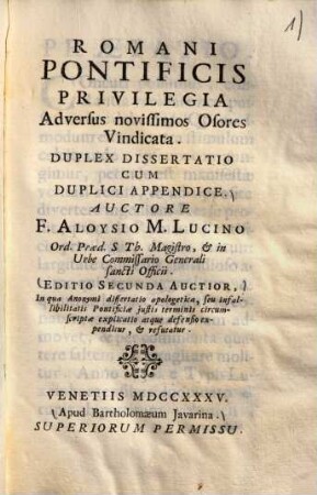Romani pontificis privilegia adversus novissimos osores vindicata : Duplex dissertatio cum duplici appendice ...