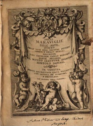 Le Maraviglie Dell'Arte, Ouero Le Vite De Gl'Illvstri Pittori Veneti, E Dello Stato : Oue sono raccolte le Opere Insigni, i costumi, & i ritratti loro. Con la narratione delle Historie, delle Fauole, e delle Moralità da quelli dipinte, [2]. Delle Maraviglie Dell'Arte, Overo Delle Vite Degl'Illvstri Pittori Veneti, E Dello Stato
