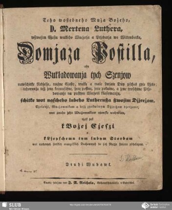 Teho woßebneho Muźa Boźeho, D. Mertena Luthera, ... Domjaza postilla : aby Wukładowanja tych Szenjow nawschitke Nedźelje, rocźne Cz̆aßy, wulke a małe ßwjate Dny psches zyłe Ljeto ...
