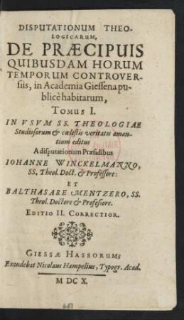 1: Disputationum Theologicarum, De Praecipuis Quibusdam Horum Temporum Controversiis, in Academia Giessena publice habitarum, Tomus ...