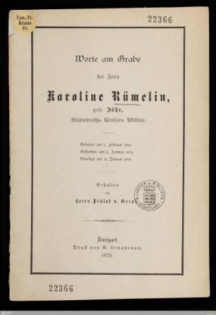 Worte am Grabe der Frau Karoline Rümelin, geb. Föhr, Studienraths Revisors Wittwe : Geboren am 5. Februar 1801, gestorben am 9. Januar 1879, beerdigt am 11. Januar 1879