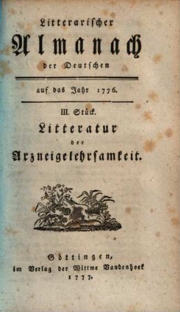 Litterarischer Almanach der Deutschen : auf das Jahr ... ; enthaltend ein systematisches Verzeichniß derjenigen Schriften, welche die Litteratur des besagten Jahres ausmachen. 2, [2] = 1776 (1777),[5] = Litteratur der Arzneigelehrsamkeit