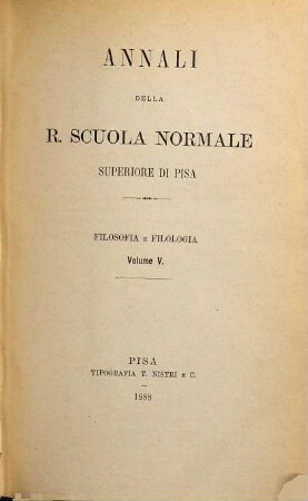 Annali della Scuola Normale Superiore di Pisa, Classe di Lettere e Filosofia. 5. 1888