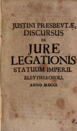 Justini Presbevtæ Discursus De Jure Legationis Statuum Imperii