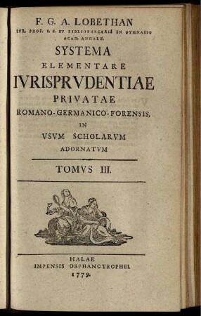 T. 3: Systema Elementare Iurisprudentiae Privatae Romano-Germanico-Forensis. Tomus 3