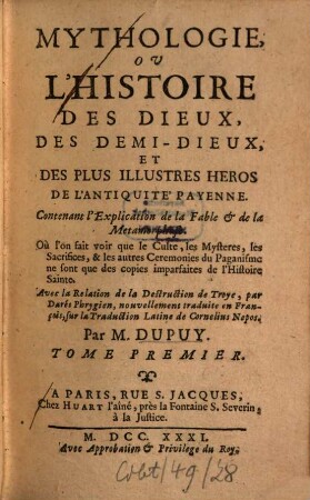 Mythologie ou l'histoire des dieux, des demi-dieux, et des plus illustres héros de L'antiquité Payenne : contenant l'explication de la fable et de la metamorphose ..., 1