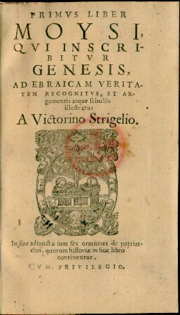Liber 1: Primvs Liber|| Moysi,|| Qvi Inscri-||bitvr|| Genesis,|| Ad Ebraicam Verita-||tem Recognitvs, Et Ar-||gumentis atque scholiis|| illustratus||