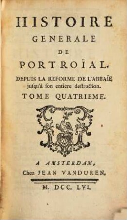 Histoire Generale De Port-Roial Depuis La Reforme De L'Abbaie jusqu'à son entiere destruction. 4