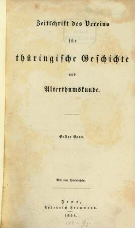 Zeitschrift des Vereins für Thüringische Geschichte und Altertumskunde. 1. 1854