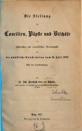 Die Stellung der Concilien, Päpste und Bischöfe vom historischen und canonistischen Standpunkte und die päpstliche Constitution vom 18. Juli 1870 : mit den Quellenbelegen