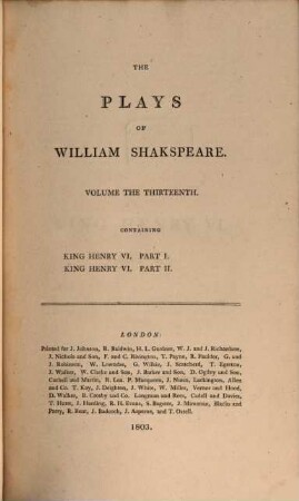 The plays of William Shakspeare : In 21 volumes ; with corrections and illustrations of various commentatores, Vol. 13. King Henry VI. : King Henry VI. Part. I., II.