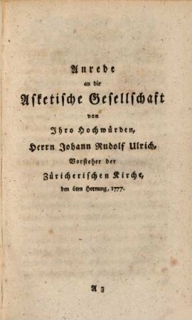 Anrede Herrn Antistes Ulrichs an die asketische Gesellschaft in Zürich : sammt der Eintritts-Vorlesung des neuerwählten Vorstehers derselben, Joh. Jakob Heß