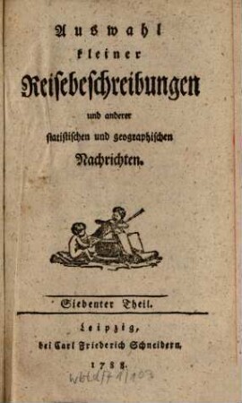Auswahl kleiner Reisebeschreibungen und anderer statistischen und geographischen Nachrichten. 7. 1788