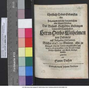 Christliche Todes-Gedancken Bey Früzeitigem und sehr betrawrlichem aber seligem Ableiben Des Weiland HochEdlen Gestrengen Vesten und Mannhafften Herrn Ottho Wilhelmen von Pudewels auff Rickgarben ErbHerrn etc.