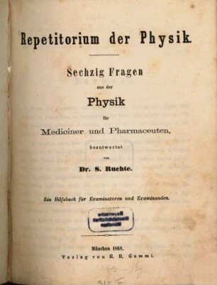 Repetitorium der Physik : Sechzig Fragen aus der Physik für Mediciner und Pharmaceuten, beantwortet von S. Ruchte. Ein Hilfsbuch für Examinatoren und Examinanden