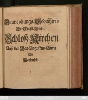 Einweyhungs-Gedächtnis Der Fürstl. Sächß. Schloß-Kirchen Auff der Neu-Augustus-Burg Zu Weißenfels