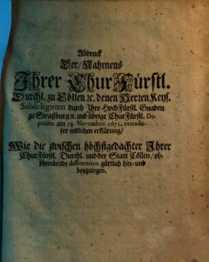 Abdruck Der, Nahmens Ihrer ChurFürstl. Durchl. zu Cöllen [et]c. denen Herren Keys. Subdelegirten ... extradirten endlichen erklärung ...