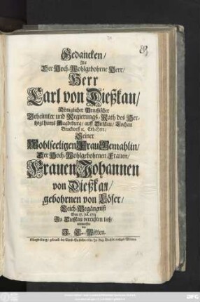 Gedancken, Als der Hoch-Wohlgebohrne Herr, Herr Carl von Dießkau, Königlicher Preußischer Geheimter und Regierungs-Rath des Hertzogthums Magdeburg, auff Dießkau, Lochau Brucktorff [et]c. Erb-Herr, Seiner ... Frau Gemahlin ... Johannen von Dießkau, gebohrnen von Löser Leich-Begängniß Den 17. Juli 1715 Zu Dießkau verrichten ließ