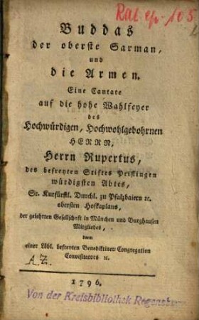 Buddas der oberste Sarman, und die Armen : Eine Cantate auf die hohe Wahlfeyer des ... Herrn Rupertus, des befreyten Stiftes Priflingen würdigsten Abtes ...