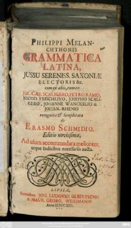 Philippi Melanchthonis Grammatica Latina, Jussu Sereniss. Saxoniæ Electoris : cum ex aliis, tum ex Jul. Cæs. Scaligero, Petro Ramo, Nicod. Frischlino, Josepho Scaligero, Johanne Wanckelio & Johan. Rhenio